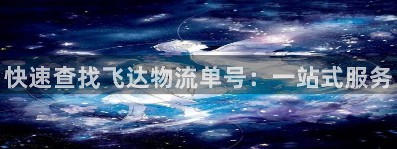 狗子28注册账号：快速查找飞达物流单