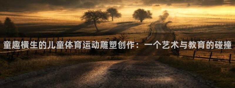 风速体育nba直播：童趣横生的儿童体育运动雕塑创作：一个艺术与教育的碰撞